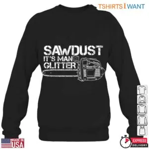 Sawdust It's Man Glitter T-Shirt - Funny Chainsaw Lumberjack Design 6 Sawdust Its Man Glitter T Shirt Funny Chainsaw Lumberjack Design 2 1 1.jpg
