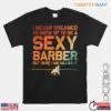 Sexy Barber Funny Barbershop Hair Stylist T-Shirt 13 Sexy Barber Funny Barbershop Hair Stylist T Shirt 1 1.jpg