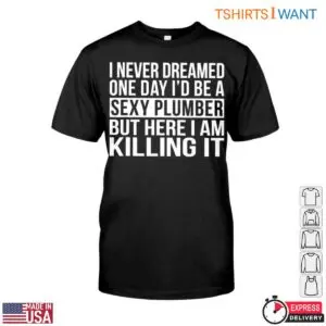 Sexy Plumber T Shirt I Never Dreamed Id Be a Sexy Plumber Humor Tee 1 1.jpg