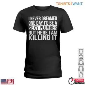 Sexy Plumber T-Shirt - 'I Never Dreamed I'd Be a Sexy Plumber' Humor Tee 7 Sexy Plumber T Shirt I Never Dreamed Id Be a Sexy Plumber Humor Tee 2 1.jpg