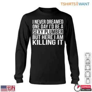 Sexy Plumber T-Shirt - 'I Never Dreamed I'd Be a Sexy Plumber' Humor Tee 11 Sexy Plumber T Shirt I Never Dreamed Id Be a Sexy Plumber Humor Tee 6 1.jpg