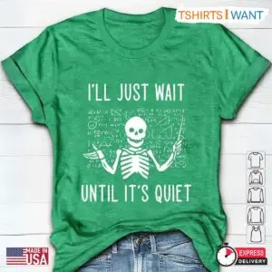 Skeleton Teacher Shirt, Funny 'I'll Just Wait Until It's Quiet' Tee, Gift for Teachers 7 Untitled design 2