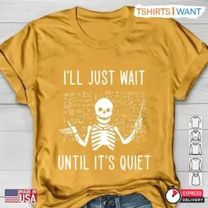 Skeleton Teacher Shirt, Funny 'I'll Just Wait Until It's Quiet' Tee, Gift for Teachers 9 Untitled design 4
