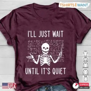 Skeleton Teacher Shirt, Funny 'I'll Just Wait Until It's Quiet' Tee, Gift for Teachers 11 Untitled design 6