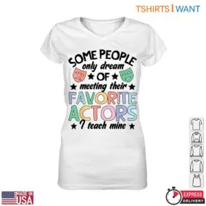 Some People Dream of Meeting Actors Funny Drama Teacher T-Shirt 7 Some People Dream of Meeting Actors Funny Drama Teacher T Shirt 2 1.jpg