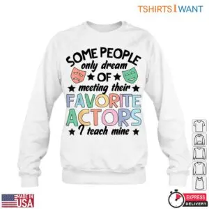 Some People Dream of Meeting Actors Funny Drama Teacher T-Shirt 11 Some People Dream of Meeting Actors Funny Drama Teacher T Shirt 6 1.jpg