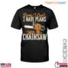 Sorry I Can't, I Have Plans with My Chainsaw T-Shirt - Funny Lumberjack Design 15 Sorry I Cant I Have Plans with My Chainsaw T Shirt Funny Lumberjack Design 1 1 1.jpg