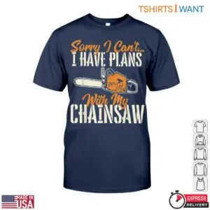 Sorry I Can't, I Have Plans with My Chainsaw T-Shirt - Funny Lumberjack Design 10 Sorry I Cant I Have Plans with My Chainsaw T Shirt Funny Lumberjack Design 5 1 1.jpg