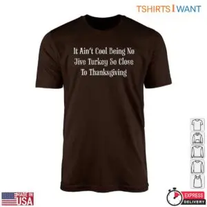 Thanksgiving Humor T-Shirt - It Ain't Cool Being No Jive Turkey So Close To Thanksgiving 8 Thanksgiving Humor T Shirt No Jive Turkey 4 1.jpg
