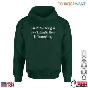 Thanksgiving Humor T-Shirt - It Ain't Cool Being No Jive Turkey So Close To Thanksgiving 9 Thanksgiving Humor T Shirt No Jive Turkey 5 1.jpg