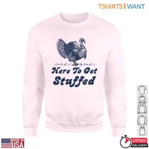 Thanksgiving Turkey T-Shirt - Here To Get Stuffed Funny Holiday Tee 6 Thanksgiving Turkey T Shirt Funny Holiday Tee 2 1.jpg