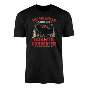 The Mothman Stole My Catalytic Converter T shirt E28093 Point Pleasant WV Cryptid Graphic Tee 1.jpg