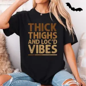 Thick Thighs and Loc’d Vibes T-shirt – Body Positive Empowerment Tee 11 Thick Thighs and Locd Vibes T shirt E28093 Body Positive Empowerment Tee 5.jpg