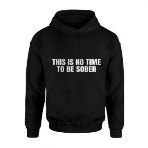 This Is No Time to Be Sober Party Mood T Shirt 2 1.jpg