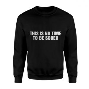 This Is No Time to Be Sober Party Mood T Shirt 3 1.jpg