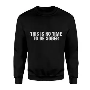 This Is No Time to Be Sober Party Mood T-Shirt 9 This Is No Time to Be Sober Party Mood T Shirt 3 1.jpg