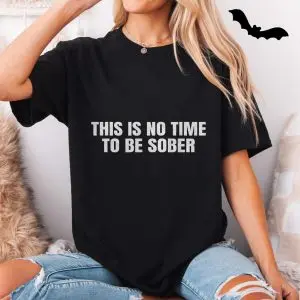 This Is No Time to Be Sober Party Mood T-Shirt 11 This Is No Time to Be Sober Party Mood T Shirt 5 1.jpg