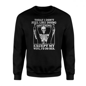 Today I Dont Feel Like Doing Anything Except My Wife Funny Skeleton T Shirt 3 1.jpg