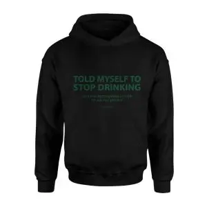 Told Myself to Stop Drinking, Not Listening to an Alcoholic Graphic Tee 8 Told Myself to Stop Drinking Not Listening to an Alcoholic Graphic Tee 2 1.jpg