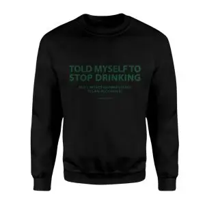 Told Myself to Stop Drinking, Not Listening to an Alcoholic Graphic Tee 9 Told Myself to Stop Drinking Not Listening to an Alcoholic Graphic Tee 3 1.jpg
