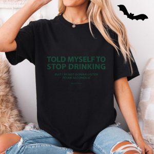 Told Myself to Stop Drinking Not Listening to an Alcoholic Graphic Tee 5 1.jpg