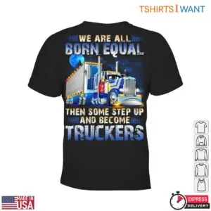 Truck Design T-Shirt - We Are All Born Equal Then Step Up and Become Truckers Graphic Tee 7 Truck Design T Shirt Born to Be a Trucker Tee 2 1.jpg