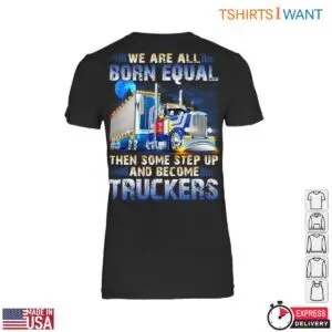 Truck Design T-Shirt - We Are All Born Equal Then Step Up and Become Truckers Graphic Tee 8 Truck Design T Shirt Born to Be a Trucker Tee 3 1.jpg