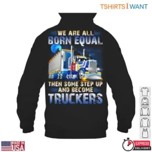 Truck Design T-Shirt - We Are All Born Equal Then Step Up and Become Truckers Graphic Tee 9 Truck Design T Shirt Born to Be a Trucker Tee 4 1.jpg