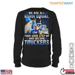 Truck Design T-Shirt - We Are All Born Equal Then Step Up and Become Truckers Graphic Tee 10 Truck Design T Shirt Born to Be a Trucker Tee 5 1.jpg
