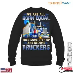 Truck Design T-Shirt - We Are All Born Equal Then Step Up and Become Truckers Graphic Tee 11 Truck Design T Shirt Born to Be a Trucker Tee 6 1.jpg
