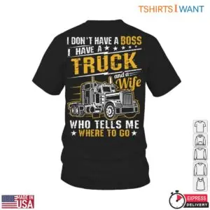 Black t-shirt back view featuring a semi-truck and I Don't Have A Boss I Have A Truck And A Wife Who Tells Me Where To Go