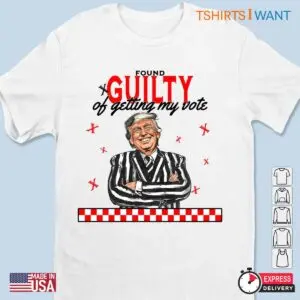 Trump Being Guilty Of Getting My Vote: Election Unisex Apparel 7 Trump Guilty Of Getting My Vote Election Unisex Apparel 2 1.jpg
