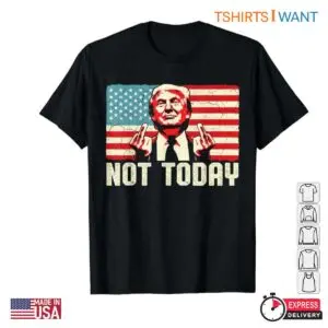 Trump Shooting Not Today T Shirt Bold Patriotic Statement Apparel 1