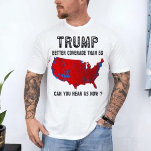 Trump T Shirt Better Coverage Than 5G Can You Hear Us Now 4 1.jpg