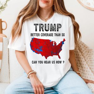 Trump T Shirt Better Coverage Than 5G Can You Hear Us Now 5 1.jpg