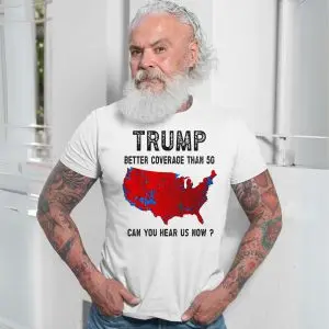 Trump T-Shirt Better Coverage Than 5G Can You Hear Us Now 13 Trump T Shirt Better Coverage Than 5G Can You Hear Us Now 7 1.jpg