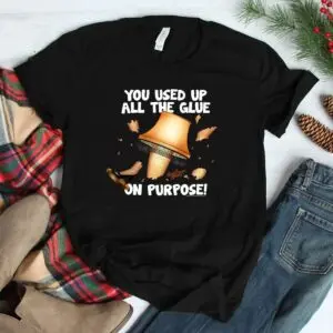 Used Up All The Glue - A Christmas Story Funny Movie Quote Shirt 7 Used Up All The Glue Christmas Story Shirt 3 1.jpg