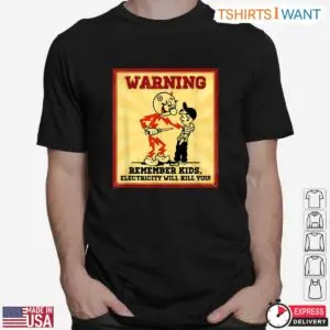 Warning Remember Kids Electricity Will Kill You Funny T-Shirt 6 Warning Remember Kids Electricity Will Kill You Funny T Shirt 2 1.jpg