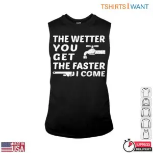 Water Faucet T-Shirt: The Wetter You Get The Faster I Come Plumbing Humor Tee 8 Water Faucet T Shirt The Wetter You Get The Faster I Come Plumbing Humor Tee 3 1.jpg