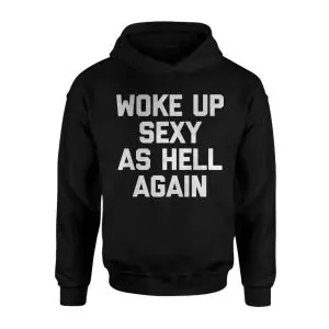 Woke Up Sexy As Hell Again T-Shirt – Funny Bold Confidence Tee 8 Woke Up Sexy As Hell Again T Shirt E28093 Funny Bold Confidence Tee 2.jpg