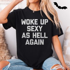 Woke Up Sexy As Hell Again T Shirt E28093 Funny Bold Confidence Tee 5.jpg