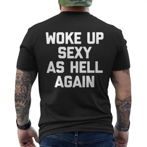 Woke Up Sexy As Hell Again T Shirt E28093 Funny Bold Confidence Tee 6.jpg