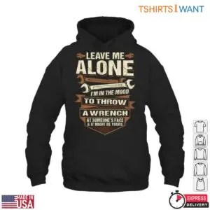 Wrench Graphic Shirt - Leave Me Alone, I'm in the Mood to Throw a Wrench Tee 7 Wrench Graphic Ready to Throw Wrench T Shirt 2 1.jpg