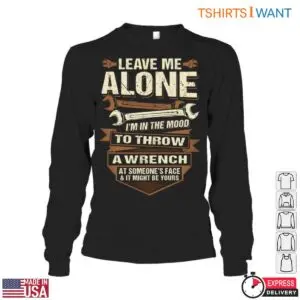 Wrench Graphic Shirt - Leave Me Alone, I'm in the Mood to Throw a Wrench Tee 8 Wrench Graphic Ready to Throw Wrench T Shirt 3 1.jpg