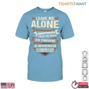 Wrench Graphic Shirt - Leave Me Alone, I'm in the Mood to Throw a Wrench Tee 11 Wrench Graphic Ready to Throw Wrench T Shirt 6 1.jpg