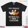 Yes I Really Do Need All These Chickens Funny Farm T-Shirt 10 Yes I Really Do Need All These Chickens Funny Farm T Shirt 1 1.jpg