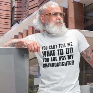 You Can't Tell Me What To Do You're Not My Granddaughter Shirt 4