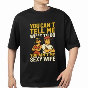 You Can’t Tell Me What to Do T Shirt – Funny Sexy Wife Quote Shirt 1