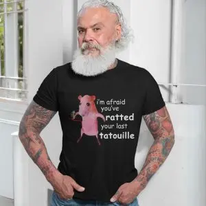 You've Ratted Your Last Tatouille Funny Meme T-Shirt 13 Youve Ratted Your Last Tatouille Funny Meme T Shirt 7 1.jpg
