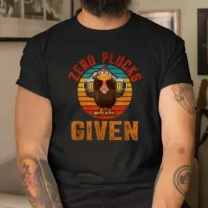 Zero Plucks Given Turkey Thanksgiving Shirt 8 Zero Plucks Given Turkey Thanksgiving Shirt 4 1.jpg
